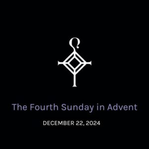 The Fourth Sunday in Advent | 12.22.2024